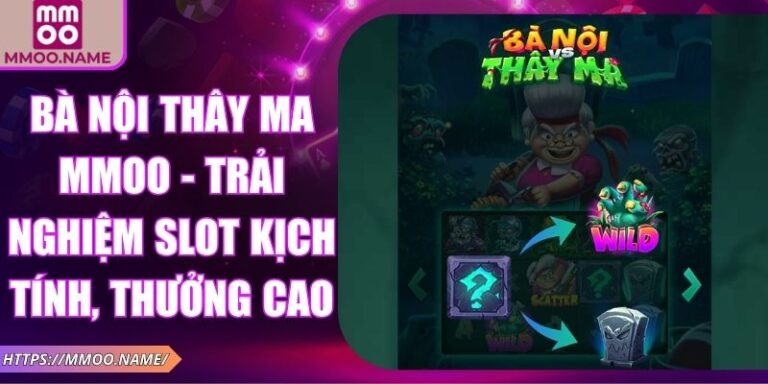 Bà Nội Thây Ma MMOO - Trải Nghiệm Slot Kịch Tính, Thưởng Cao 6 Bà Nội Thây Ma MMOO