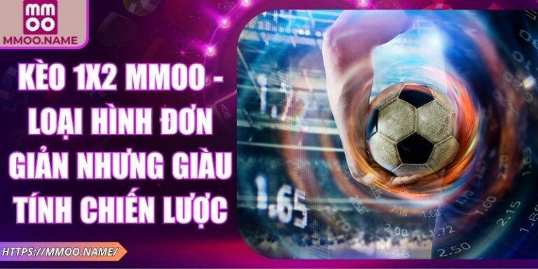 Kèo 1x2 MMOO - Loại Hình Đơn Giản Nhưng Giàu Tính Chiến Lược 5 Kèo 1x2 MMOO