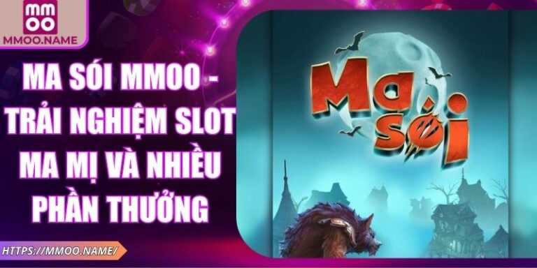 Ma Sói MMOO - Trải Nghiệm Slot Ma Mị Và Nhiều Phần Thưởng 2 Ma Sói MMOO